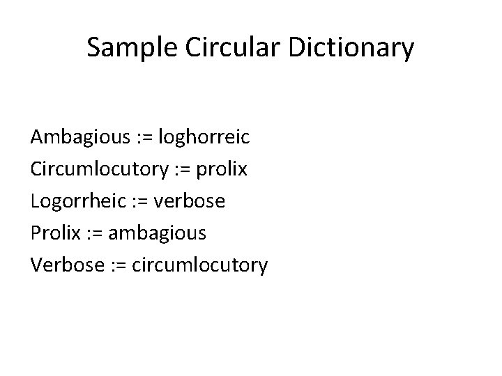 Sample Circular Dictionary Ambagious : = loghorreic Circumlocutory : = prolix Logorrheic : =