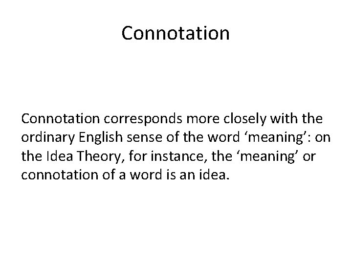Connotation corresponds more closely with the ordinary English sense of the word ‘meaning’: on