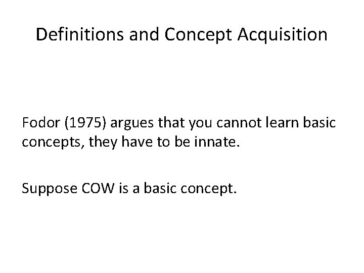 Definitions and Concept Acquisition Fodor (1975) argues that you cannot learn basic concepts, they