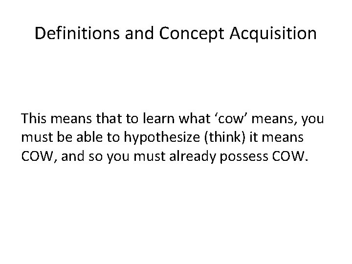 Definitions and Concept Acquisition This means that to learn what ‘cow’ means, you must