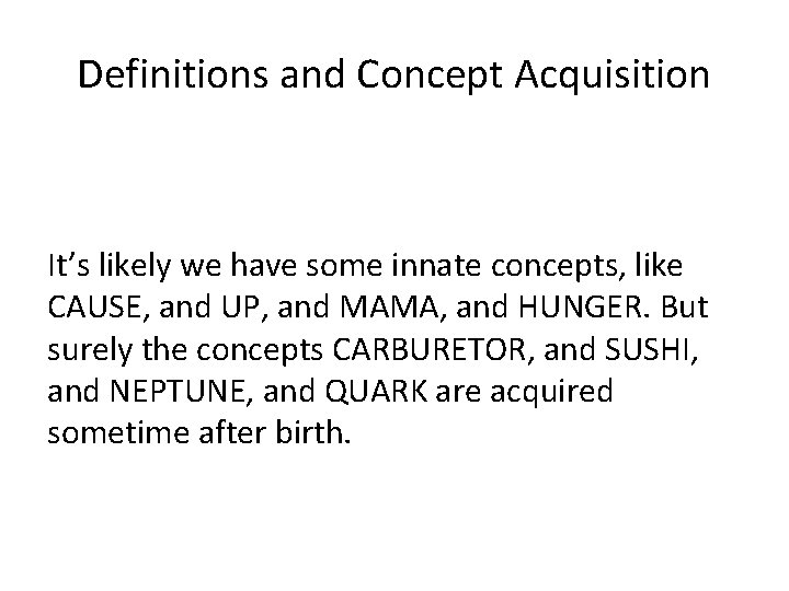 Definitions and Concept Acquisition It’s likely we have some innate concepts, like CAUSE, and