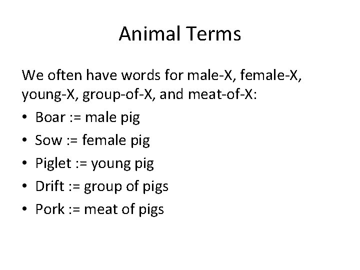 Animal Terms We often have words for male-X, female-X, young-X, group-of-X, and meat-of-X: •