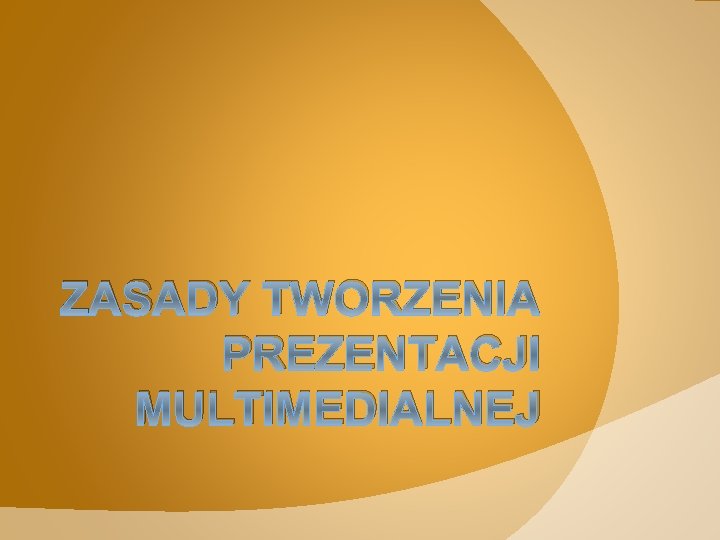 ZASADY TWORZENIA PREZENTACJI MULTIMEDIALNEJ 