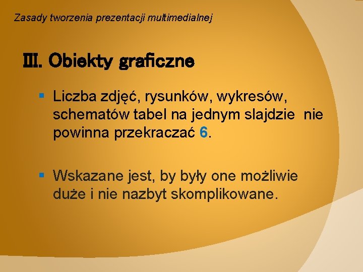 Zasady tworzenia prezentacji multimedialnej III. Obiekty graficzne § Liczba zdjęć, rysunków, wykresów, schematów tabel