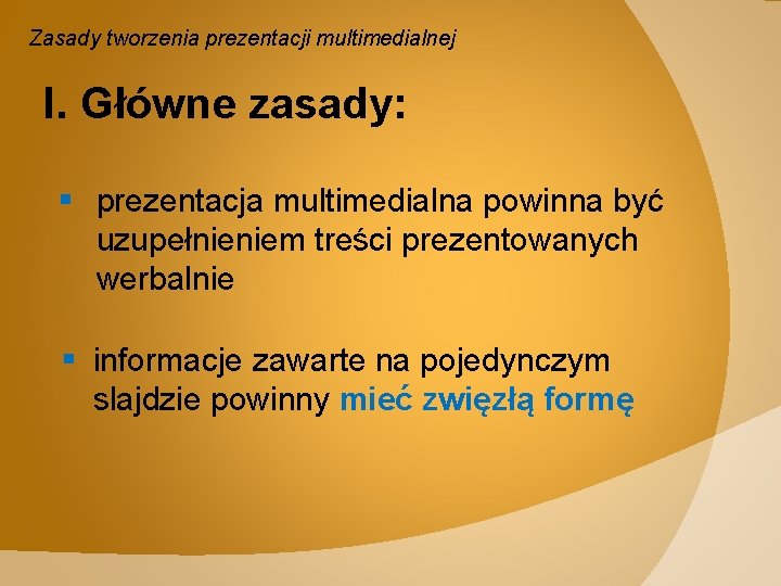 Zasady tworzenia prezentacji multimedialnej I. Główne zasady: § prezentacja multimedialna powinna być uzupełnieniem treści