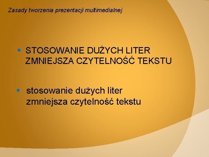 Zasady tworzenia prezentacji multimedialnej § STOSOWANIE DUŻYCH LITER ZMNIEJSZA CZYTELNOŚĆ TEKSTU § stosowanie dużych