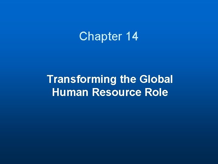 Chapter 14 Transforming the Global Human Resource Role 