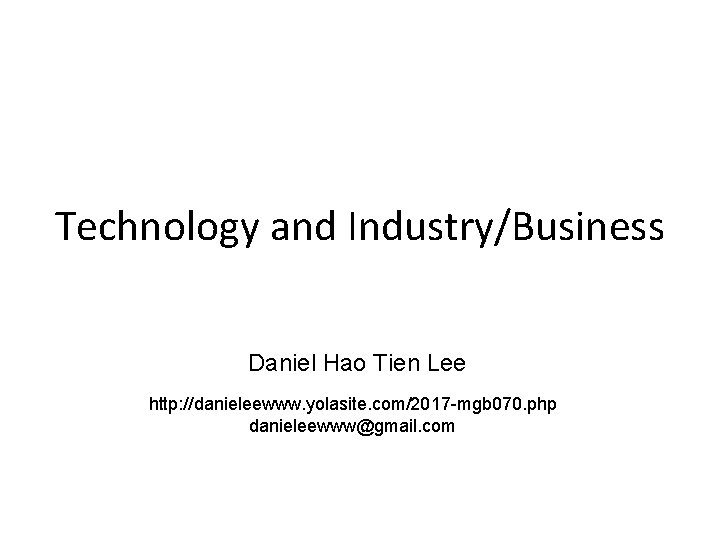 Technology and Industry/Business Daniel Hao Tien Lee http: //danieleewww. yolasite. com/2017 -mgb 070. php