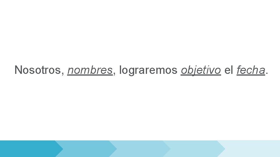 Nosotros, nombres, lograremos objetivo el fecha. 