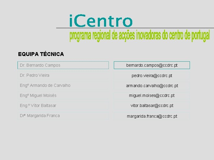 EQUIPA TÉCNICA Dr. Bernardo Campos Dr. Pedro Vieira Engº Armando de Carvalho bernardo. campos@ccdrc.