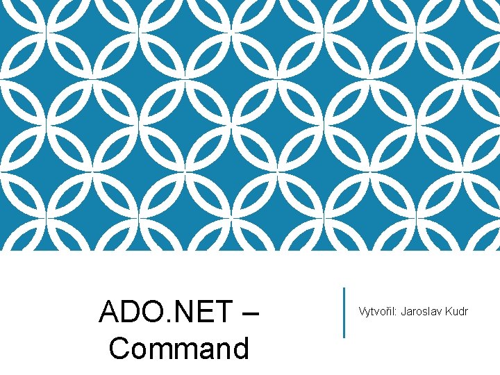 ADO. NET – Command Vytvořil: Jaroslav Kudr 