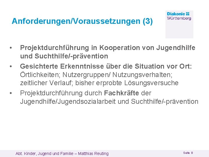 Anforderungen/Voraussetzungen (3) • • • Projektdurchführung in Kooperation von Jugendhilfe und Suchthilfe/-prävention Gesichterte Erkenntnisse