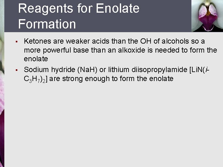Reagents for Enolate Formation § § Ketones are weaker acids than the OH of