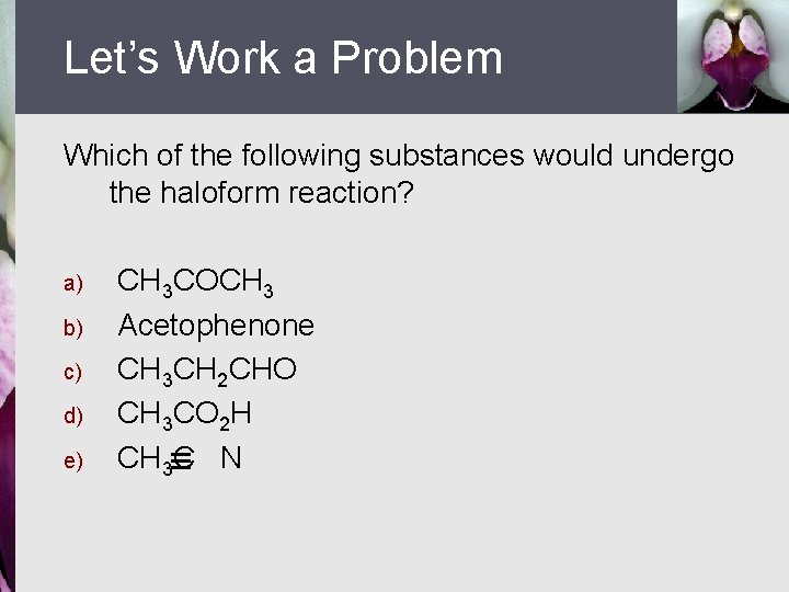 Let’s Work a Problem Which of the following substances would undergo the haloform reaction?