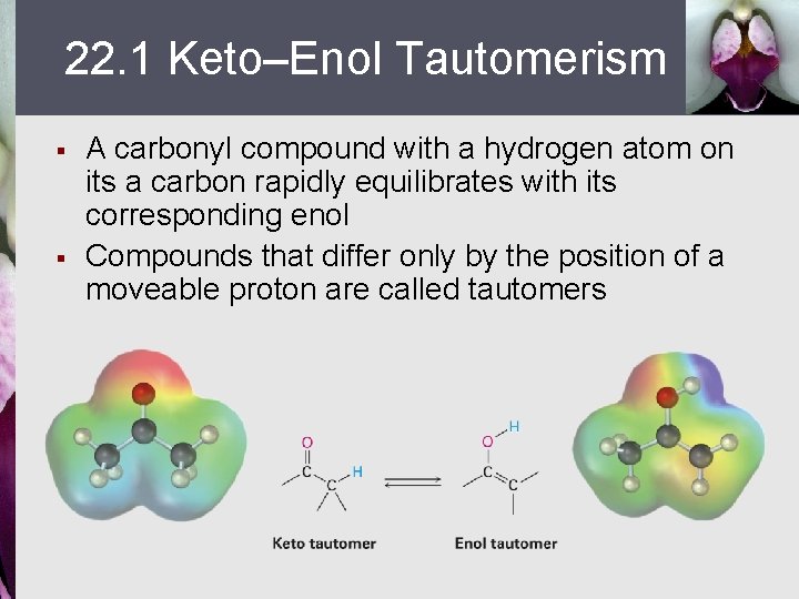 22. 1 Keto–Enol Tautomerism § § A carbonyl compound with a hydrogen atom on