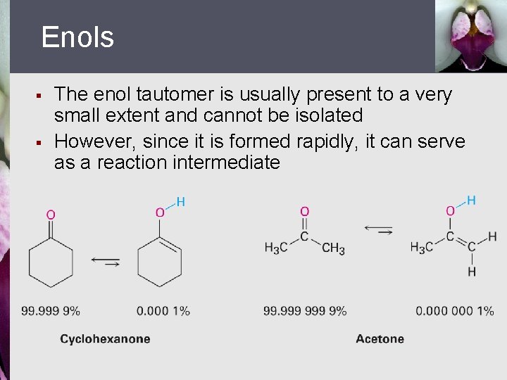 Enols § § The enol tautomer is usually present to a very small extent