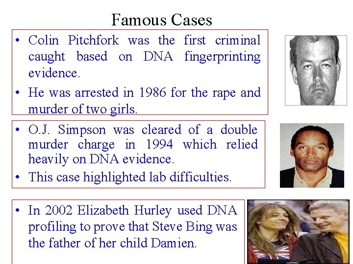 Famous Cases • Colin Pitchfork was the first criminal caught based on DNA fingerprinting
