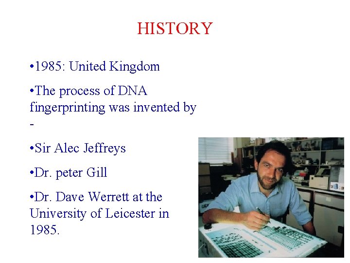 HISTORY • 1985: United Kingdom • The process of DNA fingerprinting was invented by