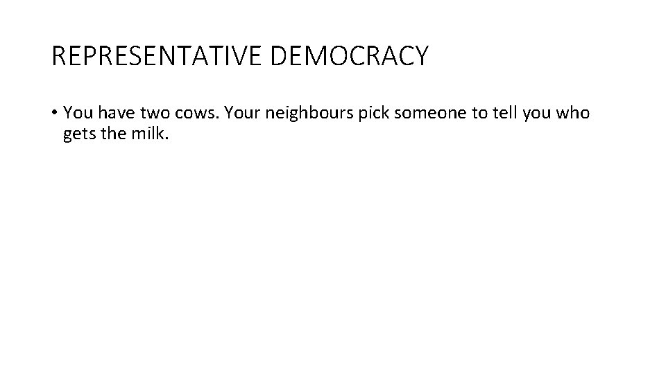 REPRESENTATIVE DEMOCRACY • You have two cows. Your neighbours pick someone to tell you