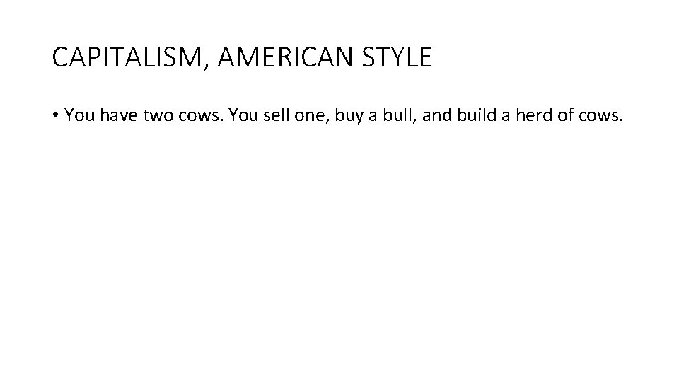 CAPITALISM, AMERICAN STYLE • You have two cows. You sell one, buy a bull,