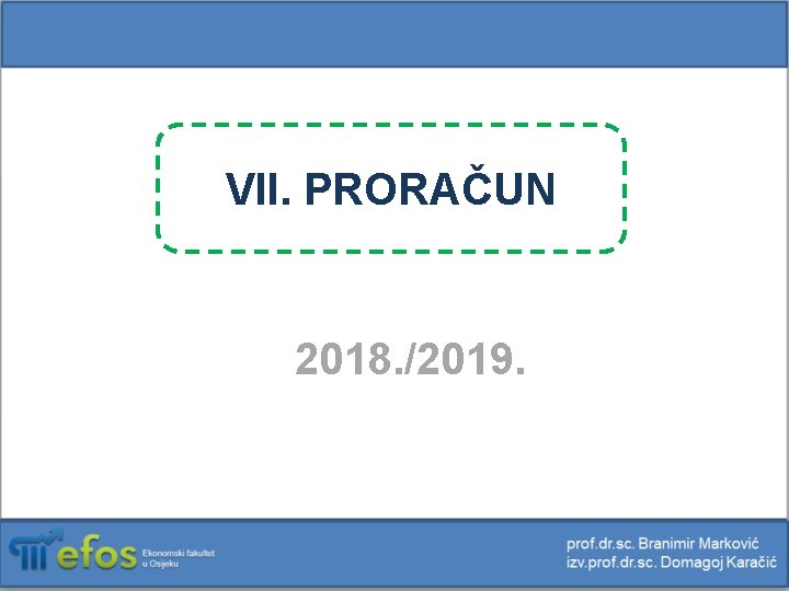 VII. PRORAČUN 2018. /2019. 