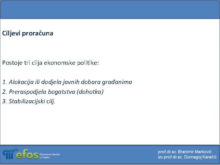 Ciljevi proračuna Postoje tri cilja ekonomske politike: 1. Alokacija ili dodjela javnih dobara građanima