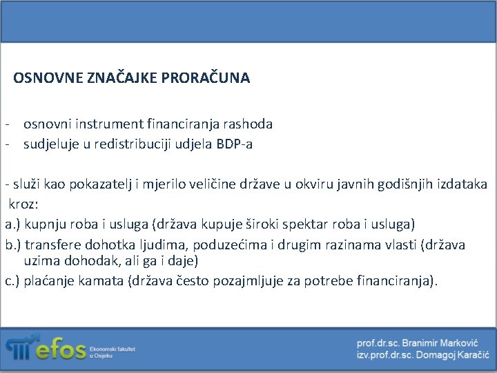 OSNOVNE ZNAČAJKE PRORAČUNA - osnovni instrument financiranja rashoda - sudjeluje u redistribuciji udjela BDP-a