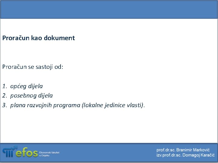 Proračun kao dokument Proračun se sastoji od: 1. općeg dijela 2. posebnog dijela 3.