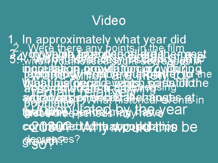 Video 1. In approximately what year did 2. Were there any points in the