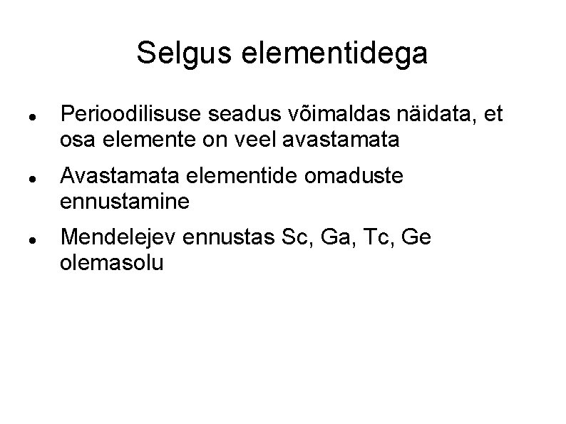 Selgus elementidega Perioodilisuse seadus võimaldas näidata, et osa elemente on veel avastamata Avastamata elementide