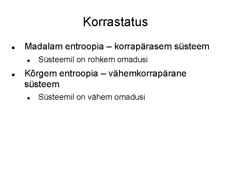 Korrastatus Madalam entroopia – korrapärasem süsteem Süsteemil on rohkem omadusi Kõrgem entroopia – vähemkorrapärane