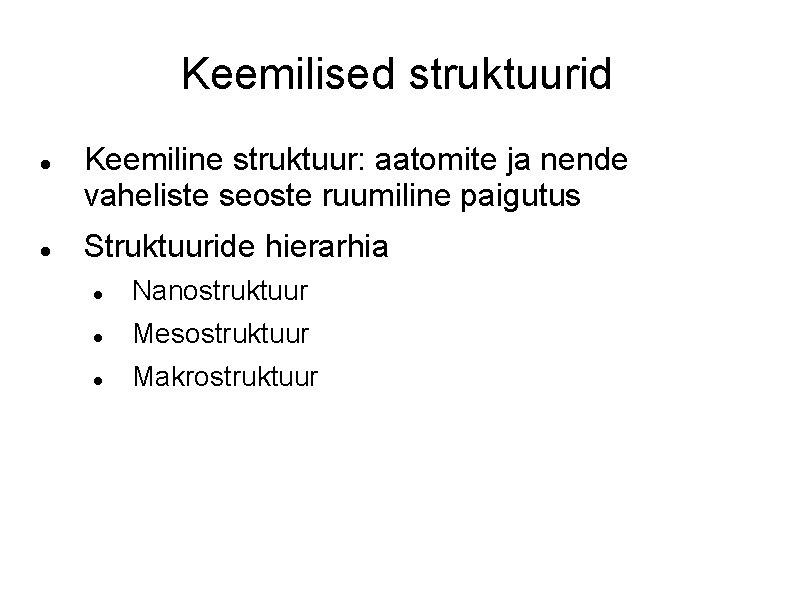 Keemilised struktuurid Keemiline struktuur: aatomite ja nende vaheliste seoste ruumiline paigutus Struktuuride hierarhia Nanostruktuur