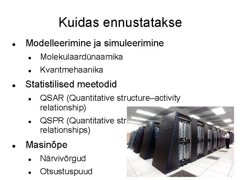 Kuidas ennustatakse Modelleerimine ja simuleerimine Molekulaardünaamika Kvantmehaanika Statistilised meetodid QSAR (Quantitative structure–activity relationship) QSPR