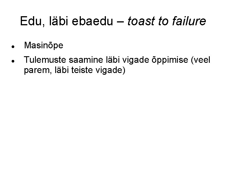 Edu, läbi ebaedu – toast to failure Masinõpe Tulemuste saamine läbi vigade õppimise (veel