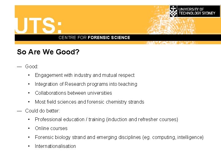 UTS: CENTRE FORENSIC SCIENCE So Are We Good? — Good: • Engagement with industry
