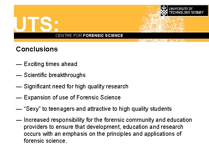 UTS: CENTRE FORENSIC SCIENCE Conclusions — Exciting times ahead — Scientific breakthroughs — Significant