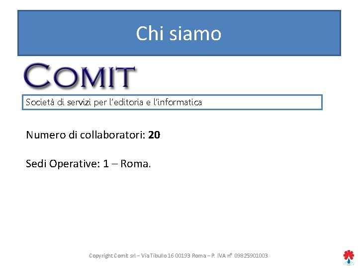 Chi siamo Società di servizi per l’editoria e l’informatica Numero di collaboratori: 20 Sedi