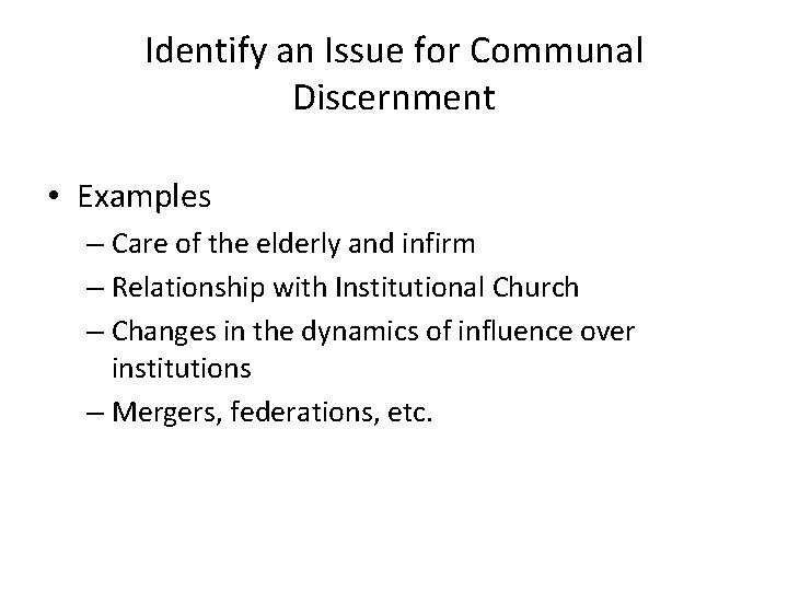 Identify an Issue for Communal Discernment • Examples – Care of the elderly and