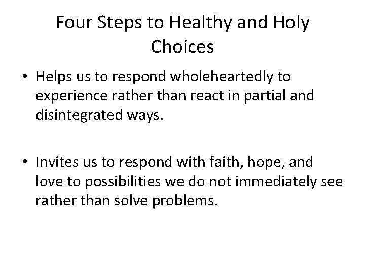 Four Steps to Healthy and Holy Choices • Helps us to respond wholeheartedly to