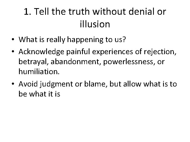 1. Tell the truth without denial or illusion • What is really happening to
