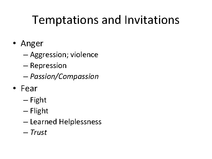 Temptations and Invitations • Anger – Aggression; violence – Repression – Passion/Compassion • Fear