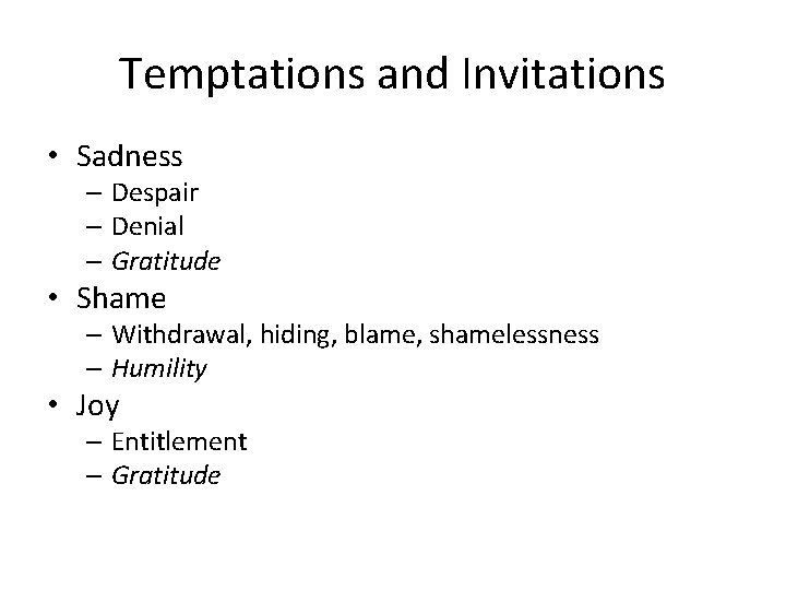 Temptations and Invitations • Sadness – Despair – Denial – Gratitude • Shame –