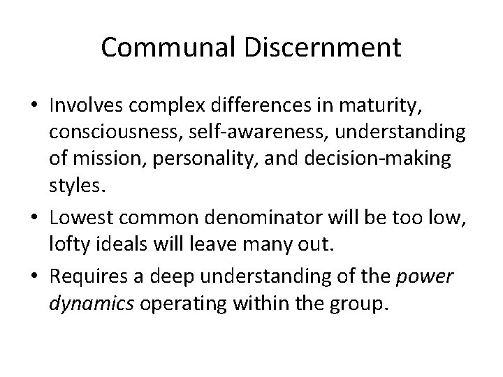 Communal Discernment • Involves complex differences in maturity, consciousness, self-awareness, understanding of mission, personality,