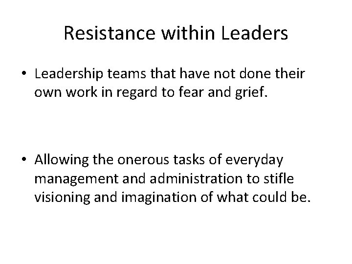 Resistance within Leaders • Leadership teams that have not done their own work in