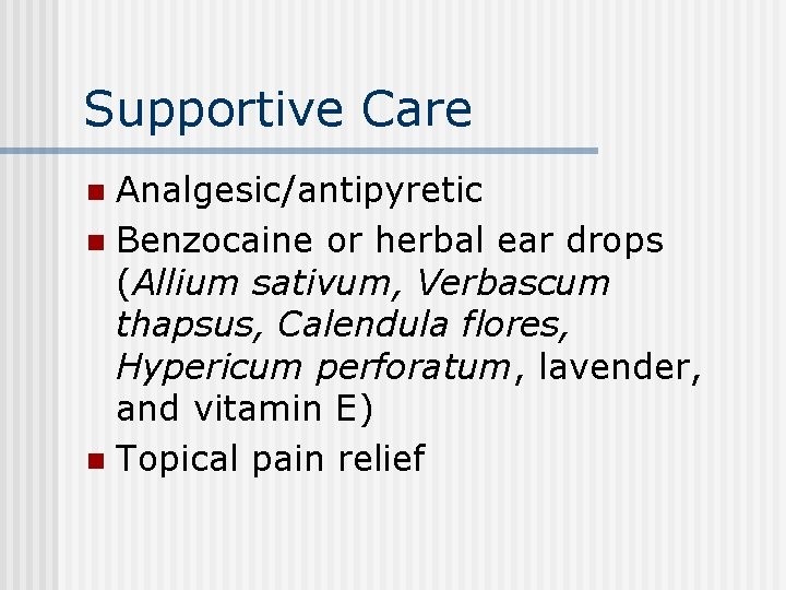 Supportive Care Analgesic/antipyretic n Benzocaine or herbal ear drops (Allium sativum, Verbascum thapsus, Calendula