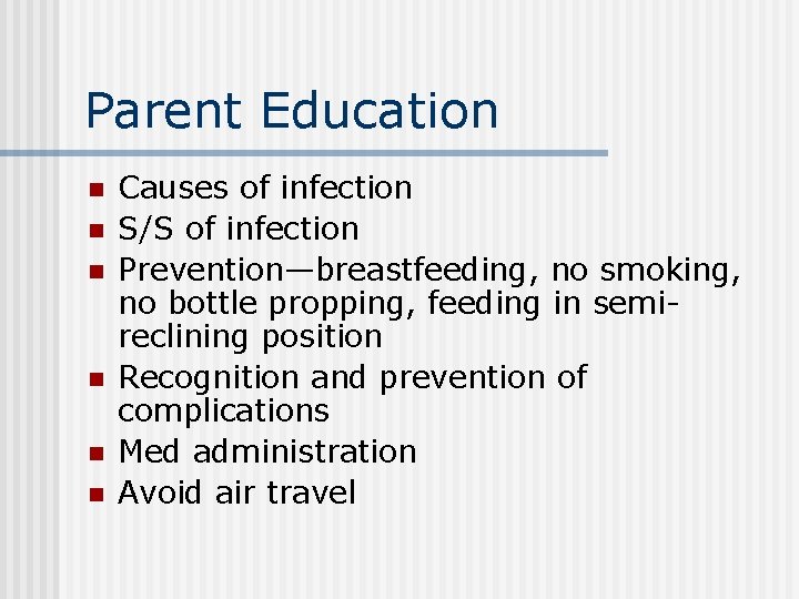 Parent Education n n n Causes of infection S/S of infection Prevention—breastfeeding, no smoking,