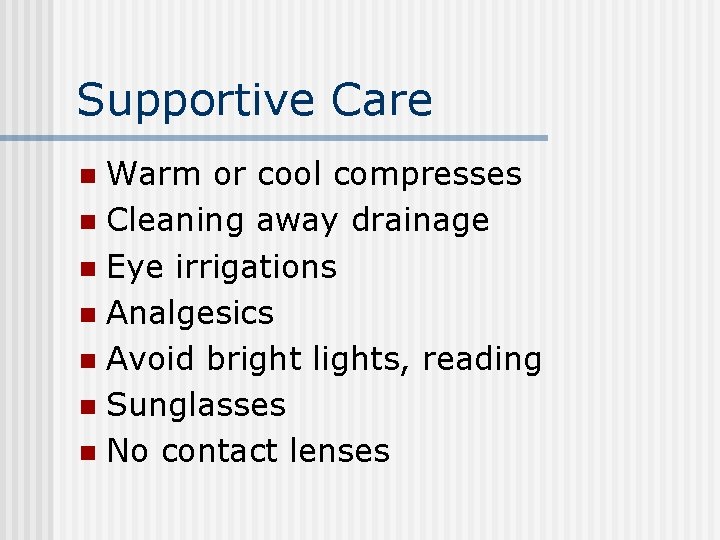 Supportive Care Warm or cool compresses n Cleaning away drainage n Eye irrigations n