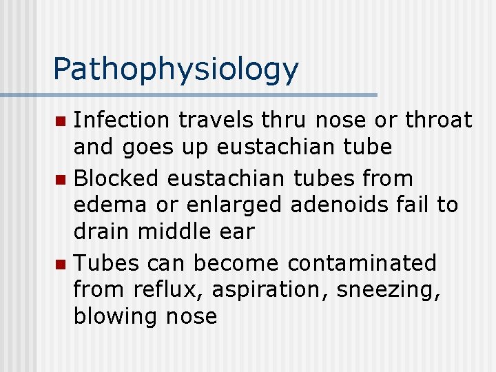 Pathophysiology Infection travels thru nose or throat and goes up eustachian tube n Blocked