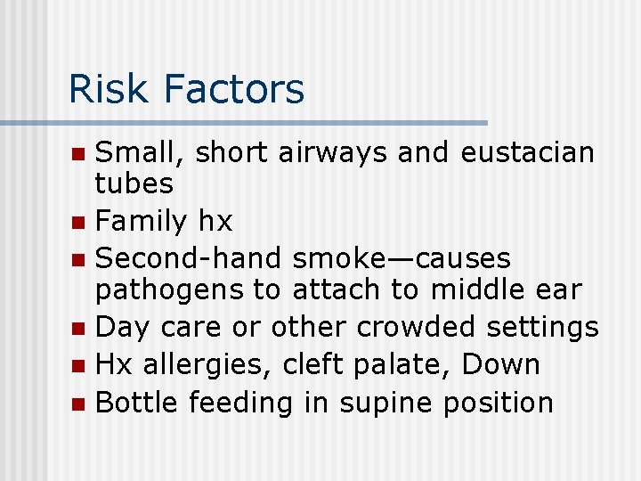 Risk Factors Small, short airways and eustacian tubes n Family hx n Second-hand smoke—causes