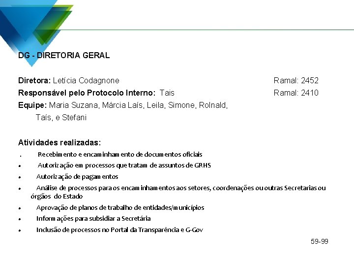 DG - DIRETORIA GERAL Diretora: Letícia Codagnone Ramal: 2452 Responsável pelo Protocolo Interno: Tais